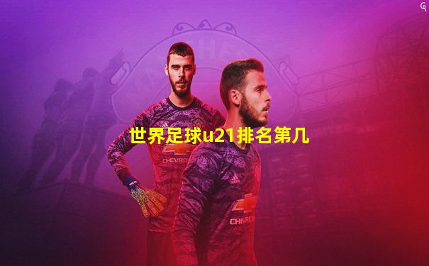 世界足球u21排名第几