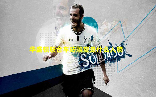 华盛顿联合车站雕塑是什么人物