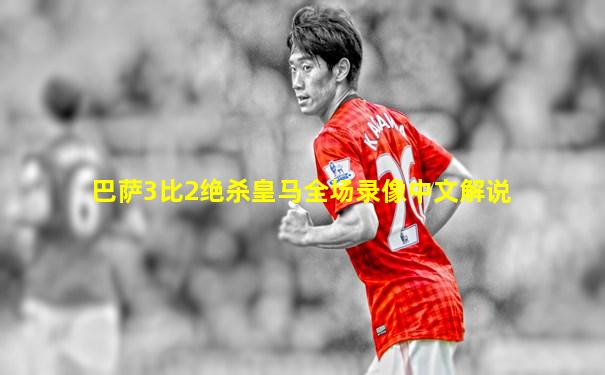 巴萨3比2绝杀皇马全场录像中文解说